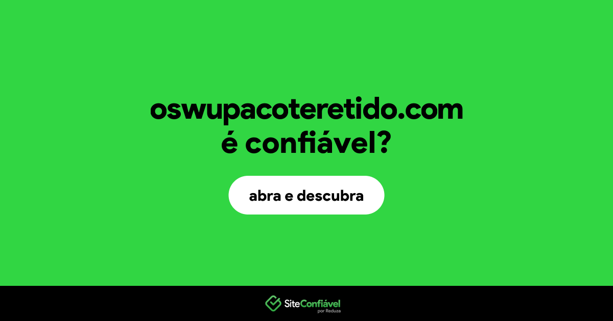 O site oswupacoteretido.com é confiável?