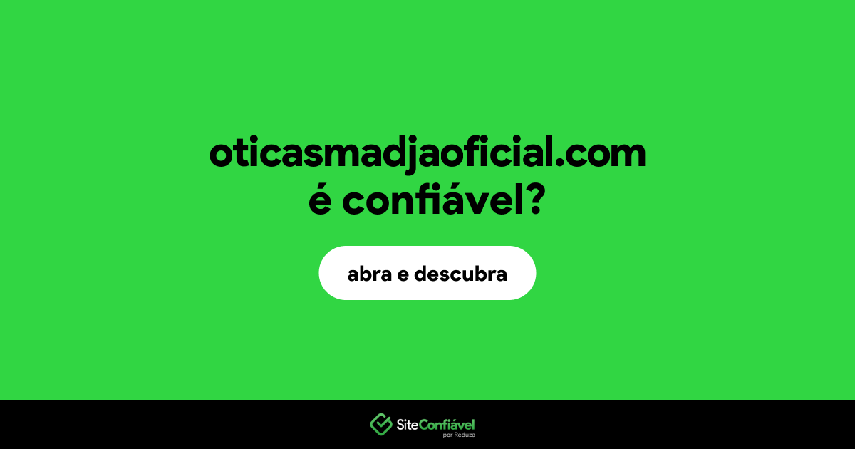 O site oticasmadjaoficial.com é confiável?