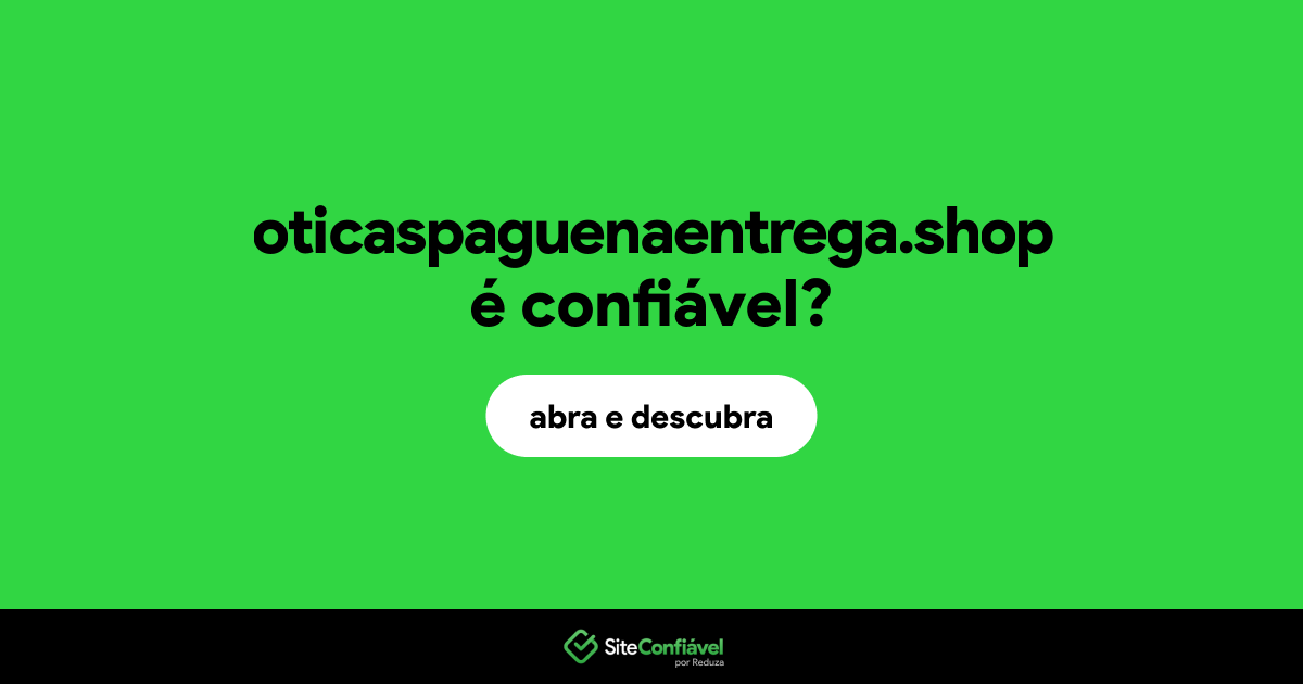 O site oticaspaguenaentrega.shop é confiável?