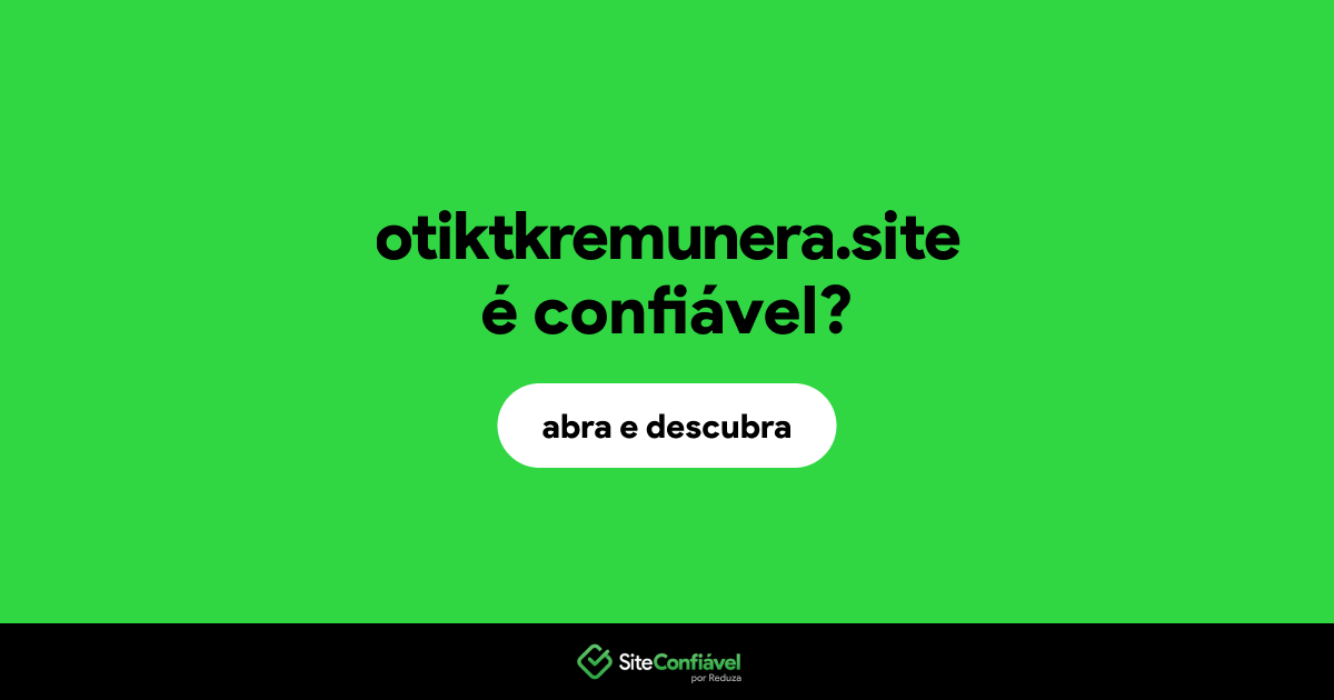 O site otiktkremunera.site é confiável?