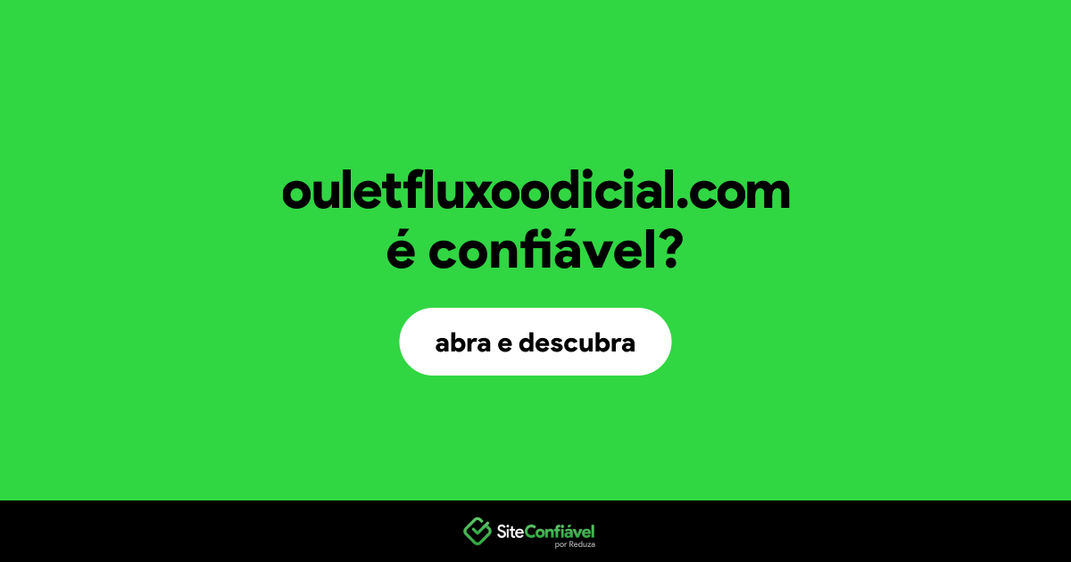 O site ouletfluxoodicial.com é confiável?