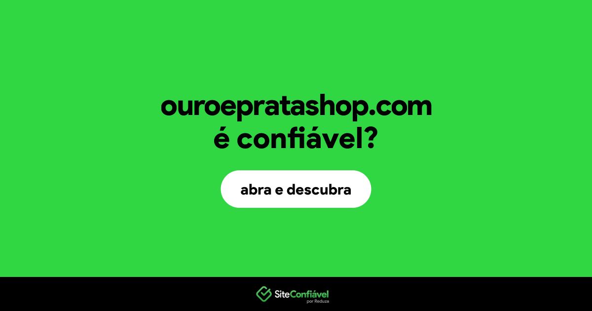 O site ouroepratashop.com é confiável?