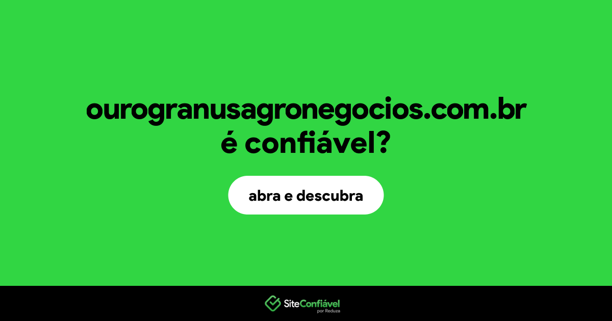 O site ourogranusagronegocios.com.br é confiável?