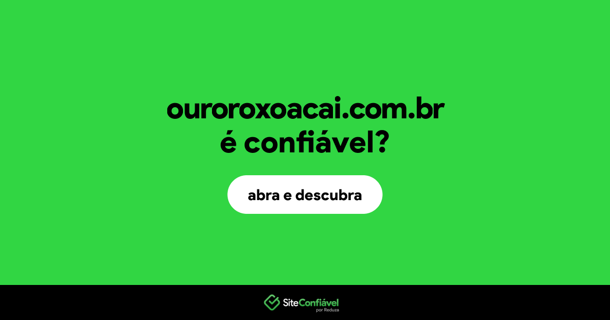O site ouroroxoacai.com.br é confiável?