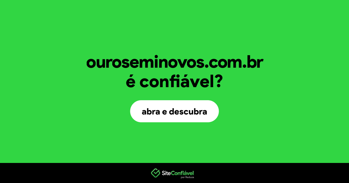 O site ouroseminovos.com.br é confiável?