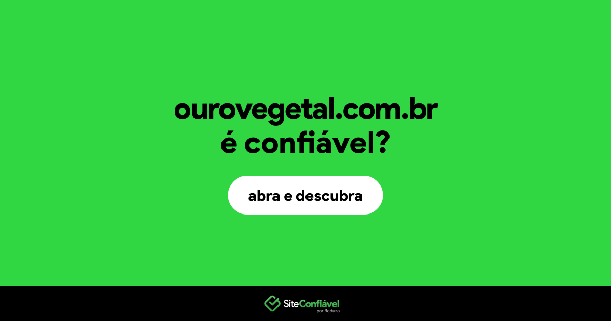 O site ourovegetal.com.br é confiável?