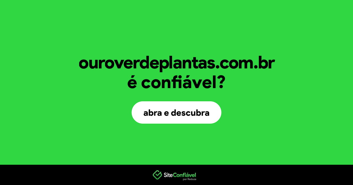 O site ouroverdeplantas.com.br é confiável?