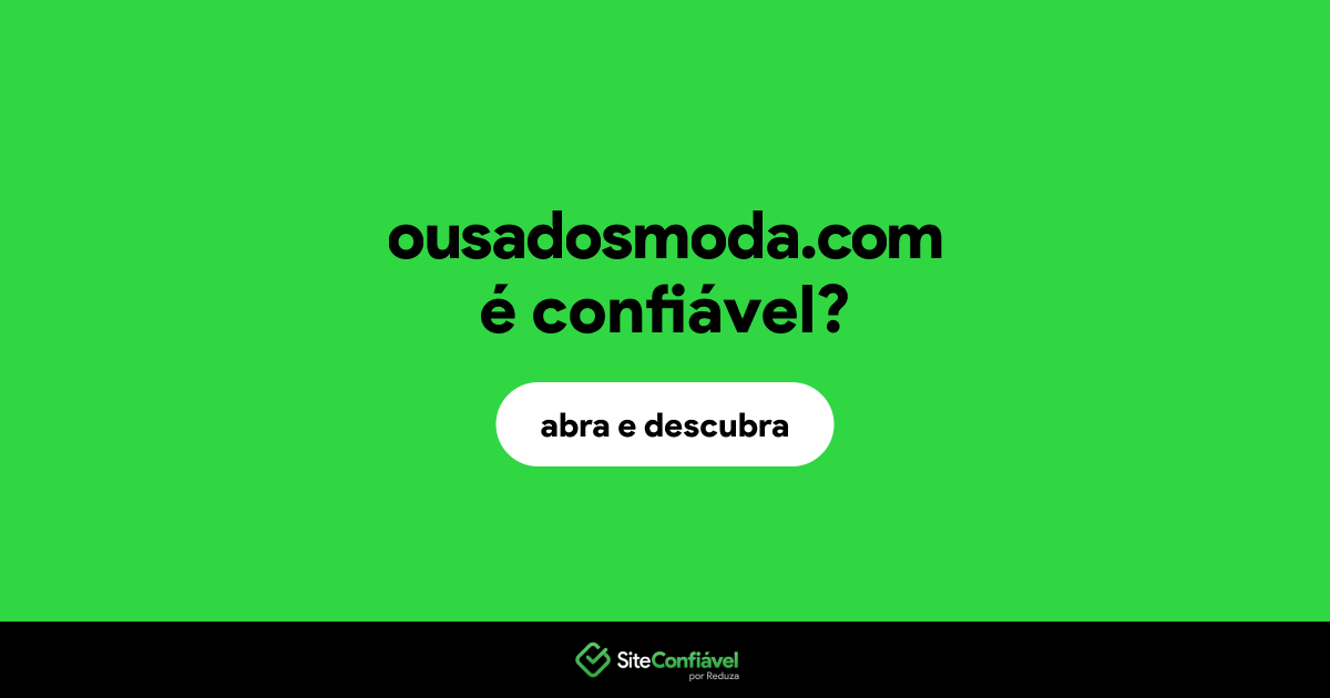 O site ousadosmoda.com é confiável?