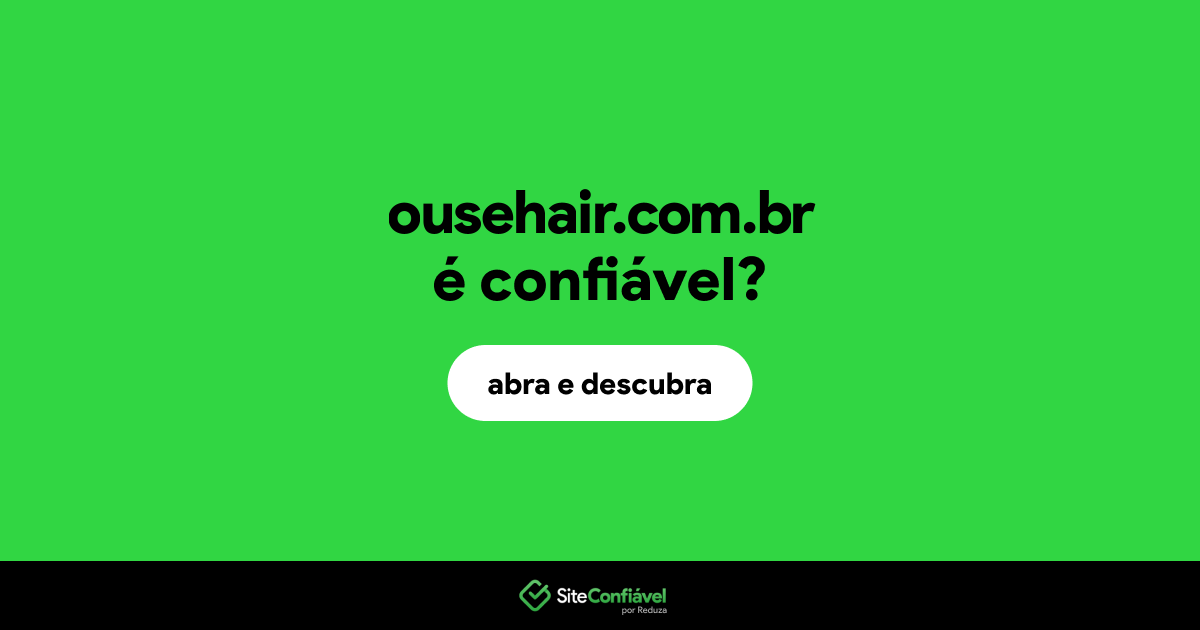 O site ousehair.com.br é confiável?
