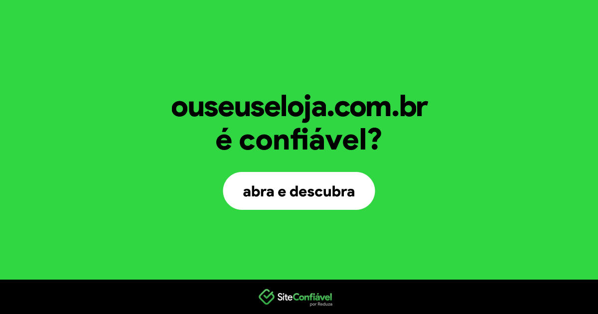 O site ouseuseloja.com.br é confiável?