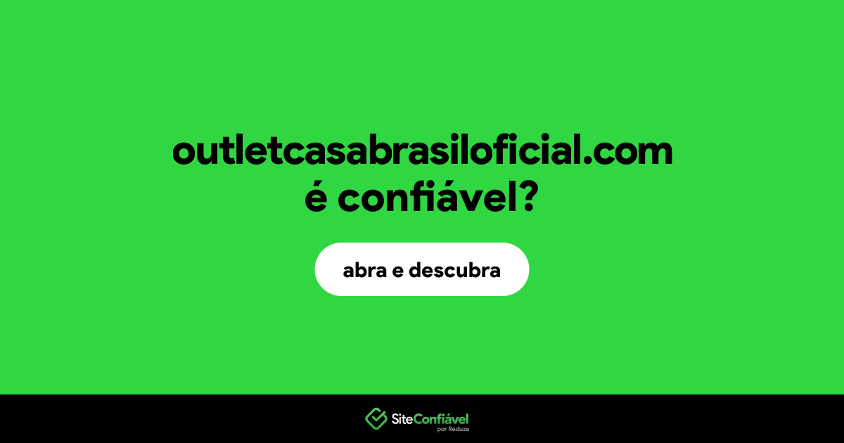 O site outletcasabrasiloficial.com é confiável?