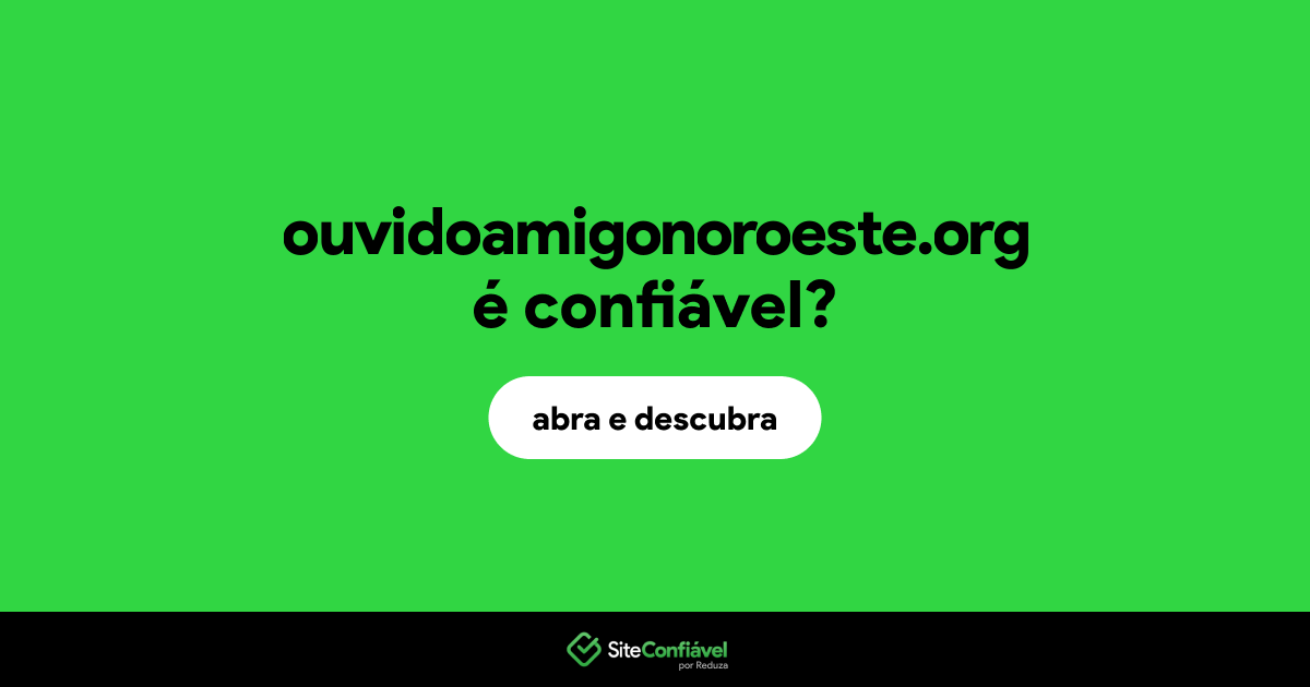 O site ouvidoamigonoroeste.org é confiável?