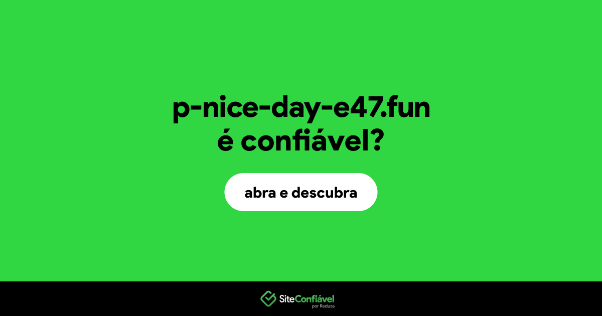 O site p-nice-day-e47.fun é confiável?