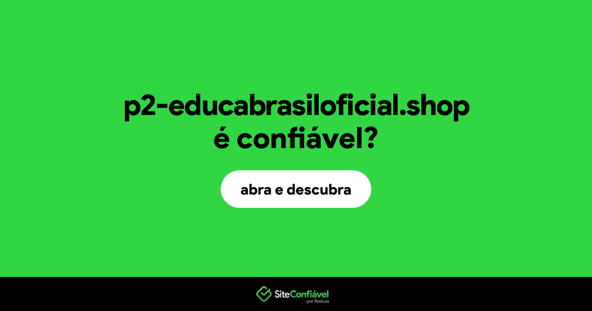 O site p2-educabrasiloficial.shop é confiável?