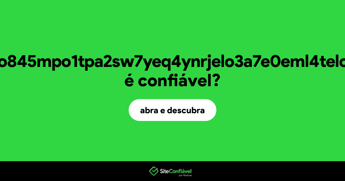 O site p7s1lm71nyxyt6o845mpo1tpa2sw7yeq4ynrjelo3a7e0eml4telo3a7e0eml4t.foo é confiável?