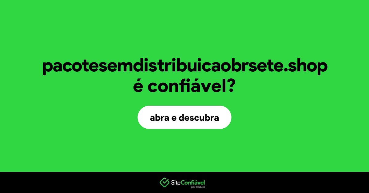 O site pacotesemdistribuicaobrsete.shop é confiável?