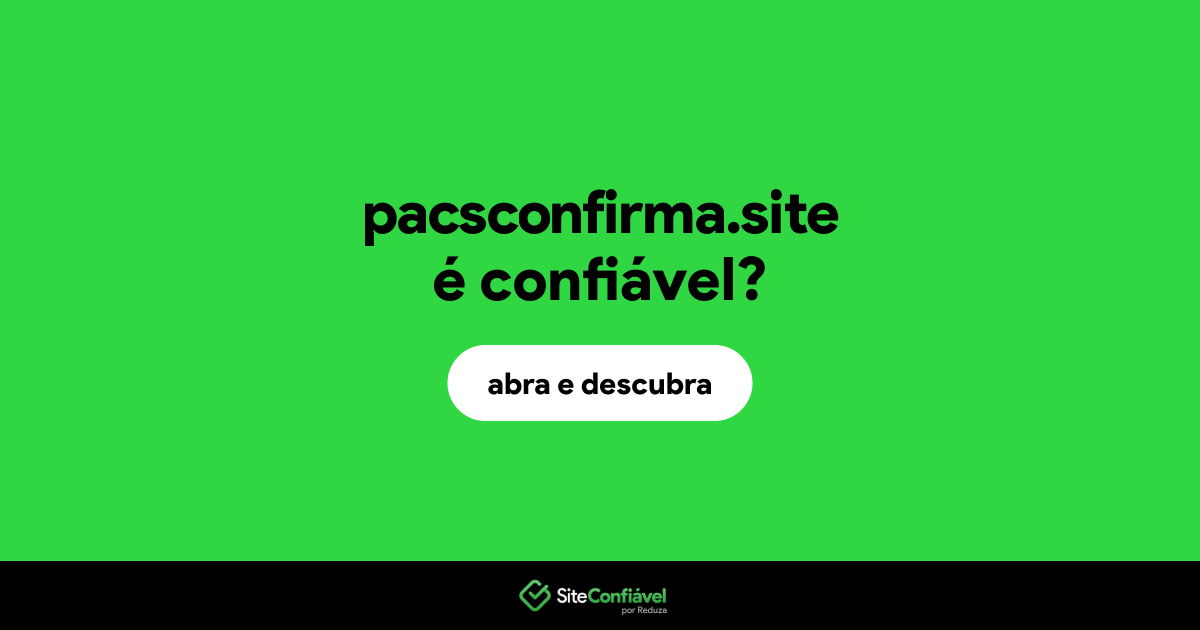 O site pacsconfirma.site é confiável?