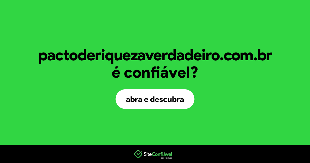 O site pactoderiquezaverdadeiro.com.br é confiável?