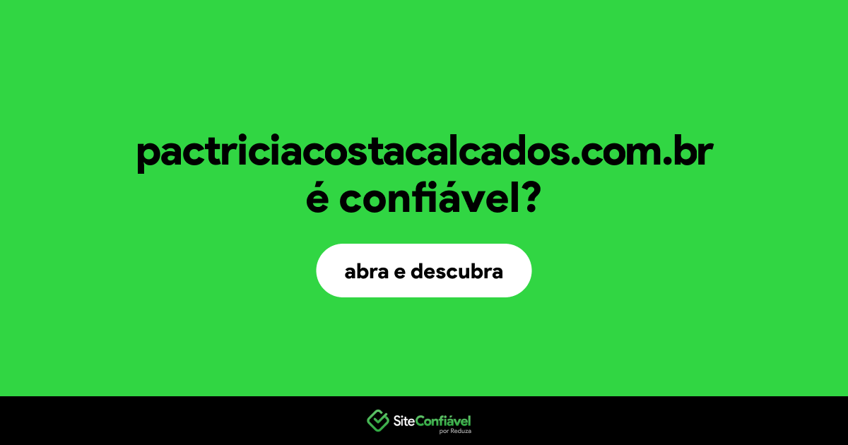 O site pactriciacostacalcados.com.br é confiável?