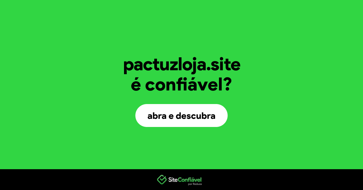 O site pactuzloja.site é confiável?