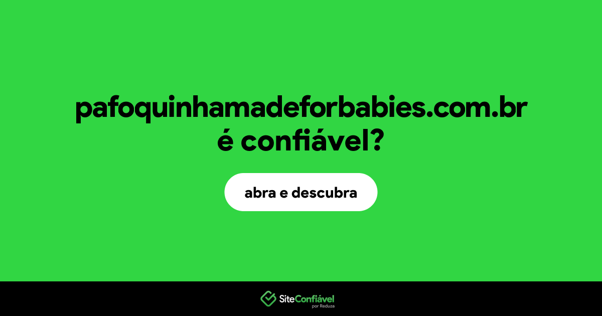 O site pafoquinhamadeforbabies.com.br é confiável?