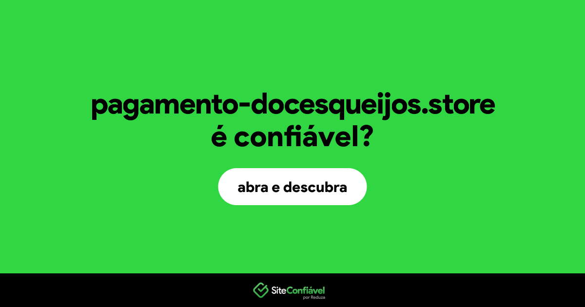 O site pagamento-docesqueijos.store é confiável?