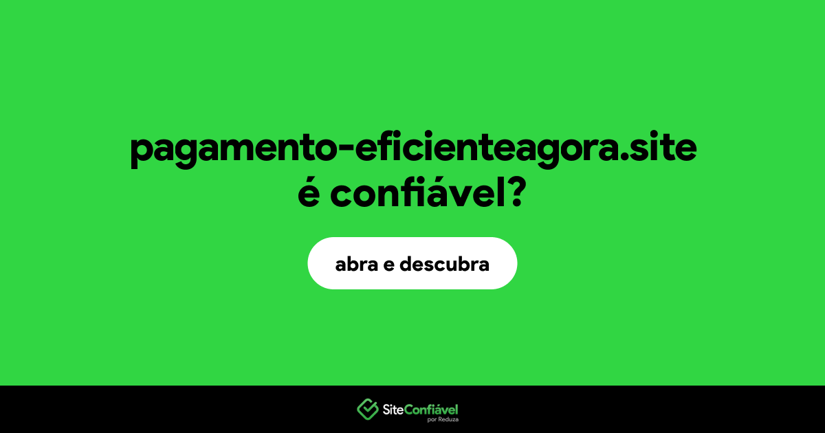 O site pagamento-eficienteagora.site é confiável?