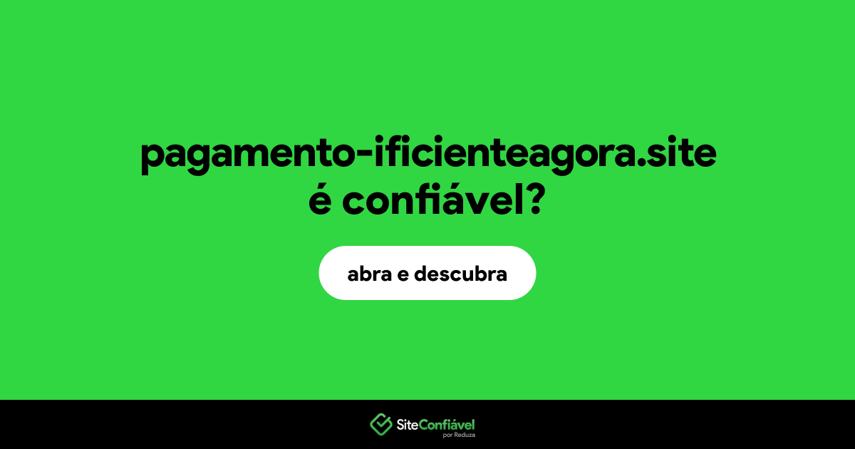 O site pagamento-ificienteagora.site é confiável?