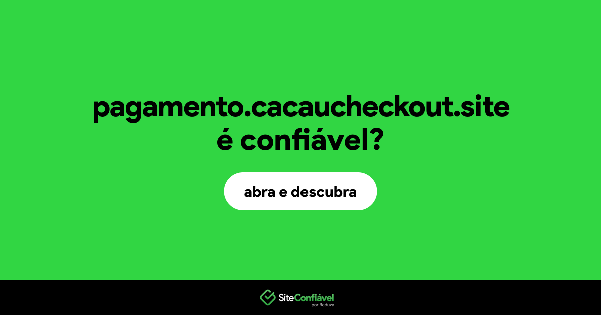 O site pagamento.cacaucheckout.site é confiável?