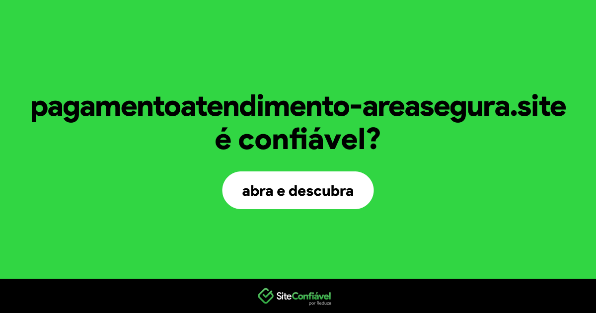 O site pagamentoatendimento-areasegura.site é confiável?