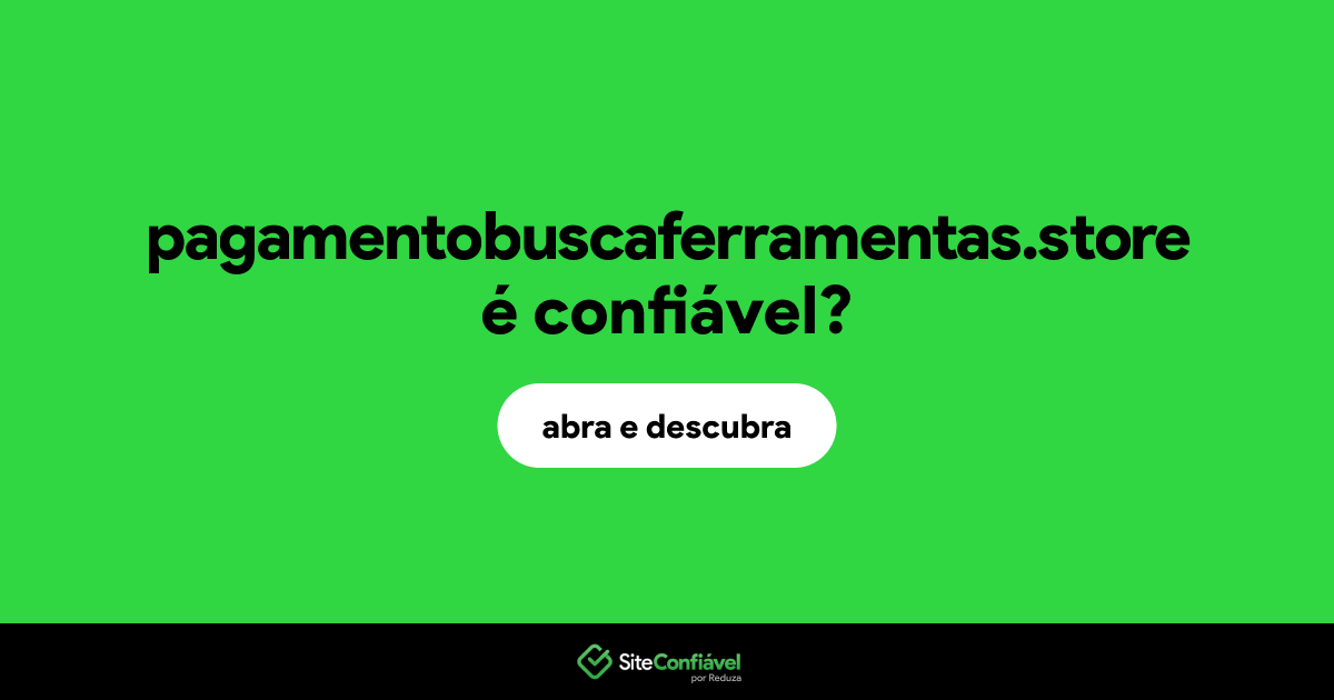 O site pagamentobuscaferramentas.store é confiável?