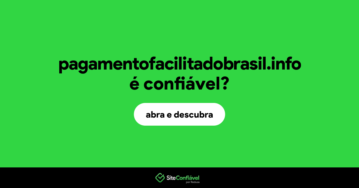 O site pagamentofacilitadobrasil.info é confiável?