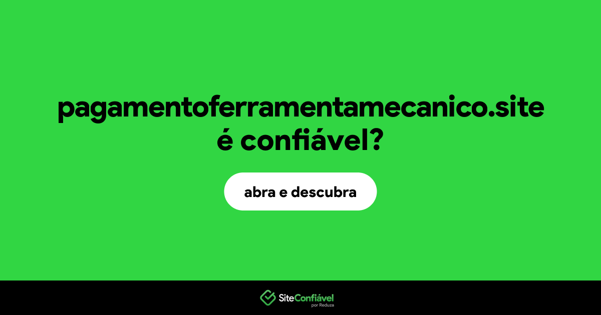 O site pagamentoferramentamecanico.site é confiável?