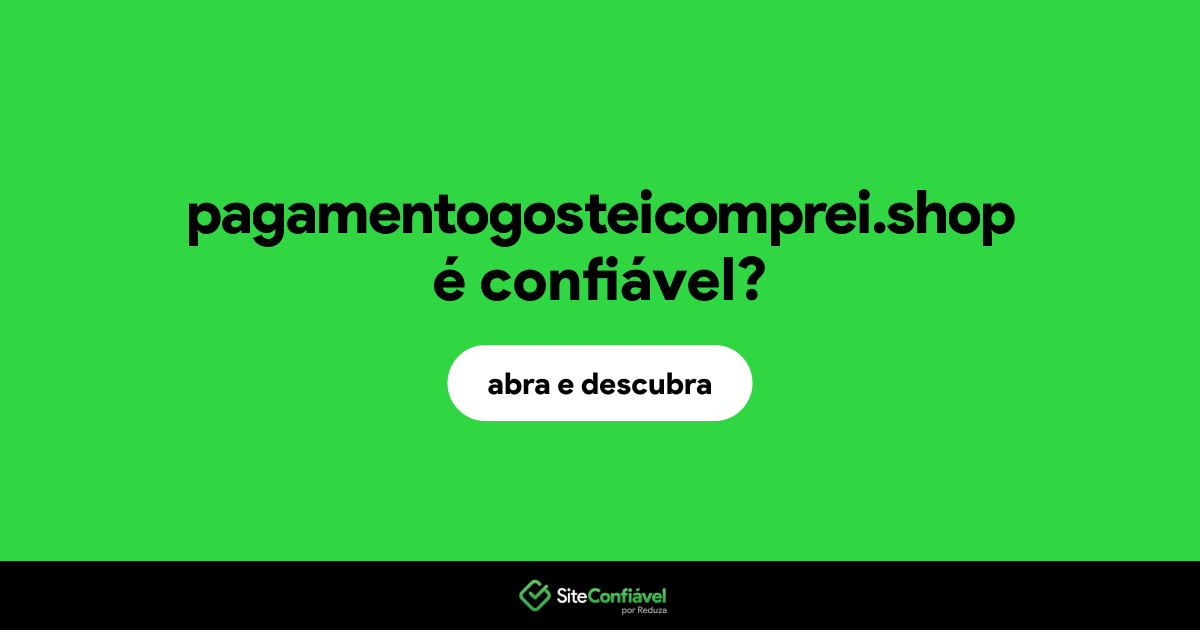 O site pagamentogosteicomprei.shop é confiável?