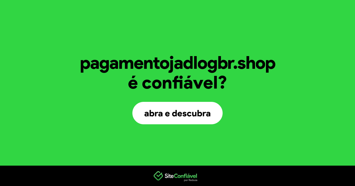 O site pagamentojadlogbr.shop é confiável?