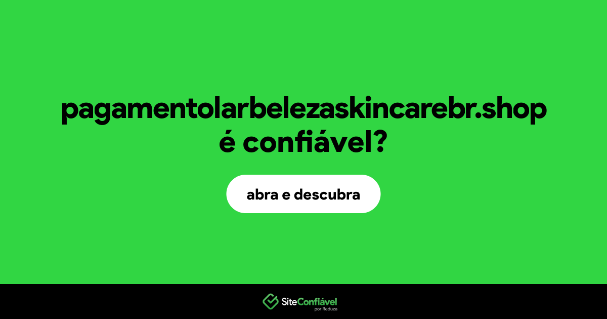 O site pagamentolarbelezaskincarebr.shop é confiável?