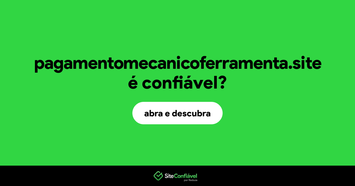 O site pagamentomecanicoferramenta.site é confiável?