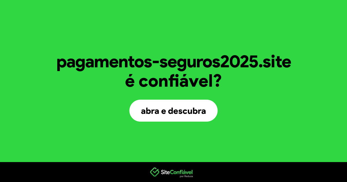 O site pagamentos-seguros2025.site é confiável?