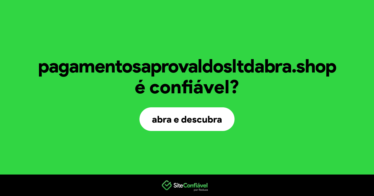O site pagamentosaprovaldosltdabra.shop é confiável?