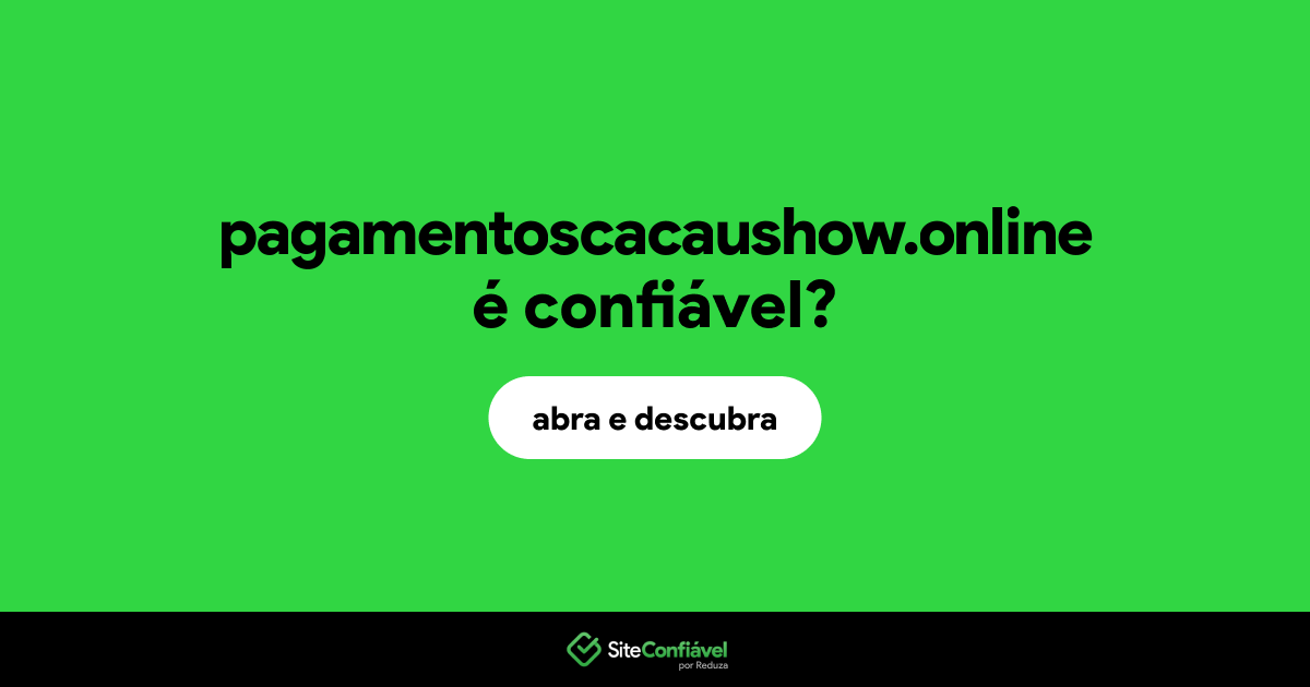 O site pagamentoscacaushow.online é confiável?