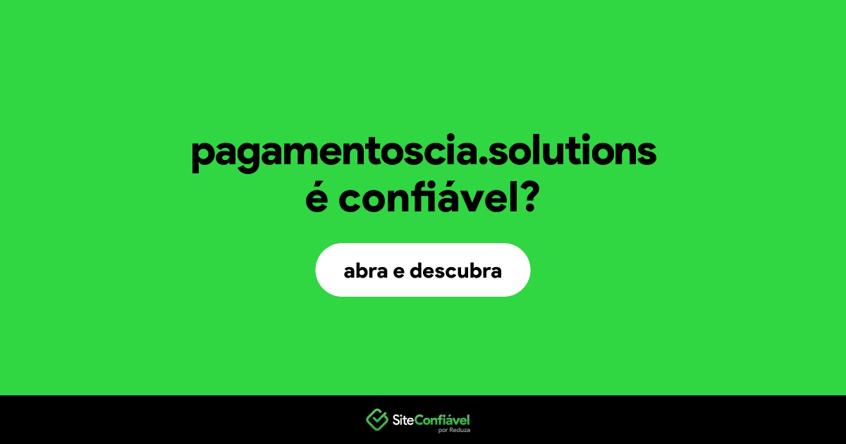O site pagamentoscia.solutions é confiável?