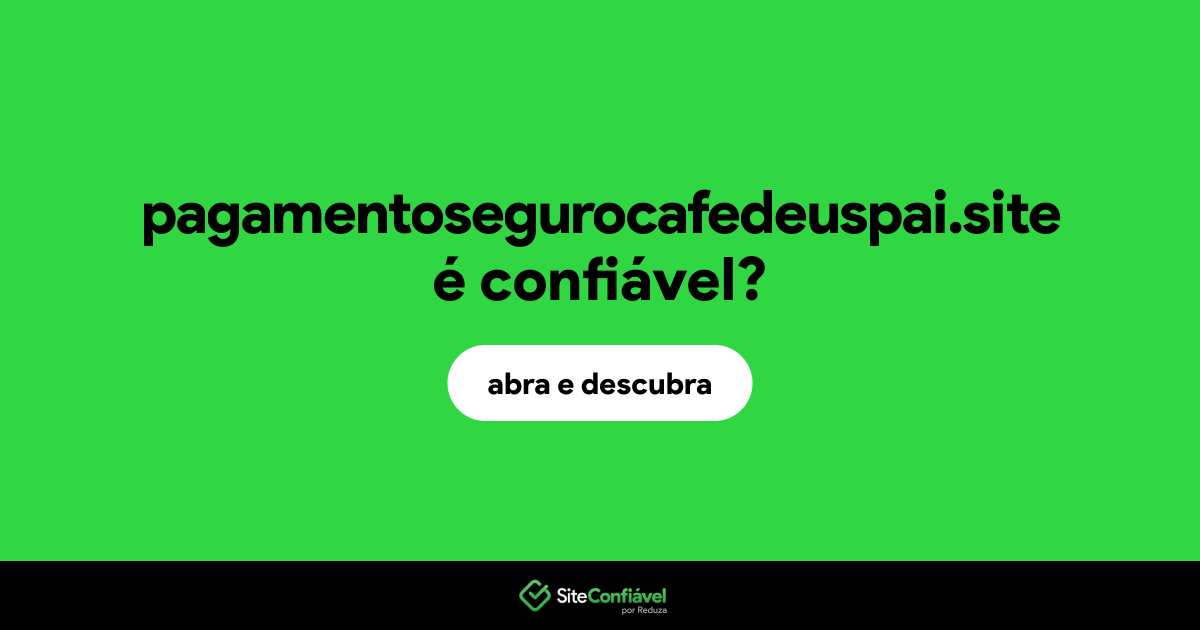 O site pagamentosegurocafedeuspai.site é confiável?
