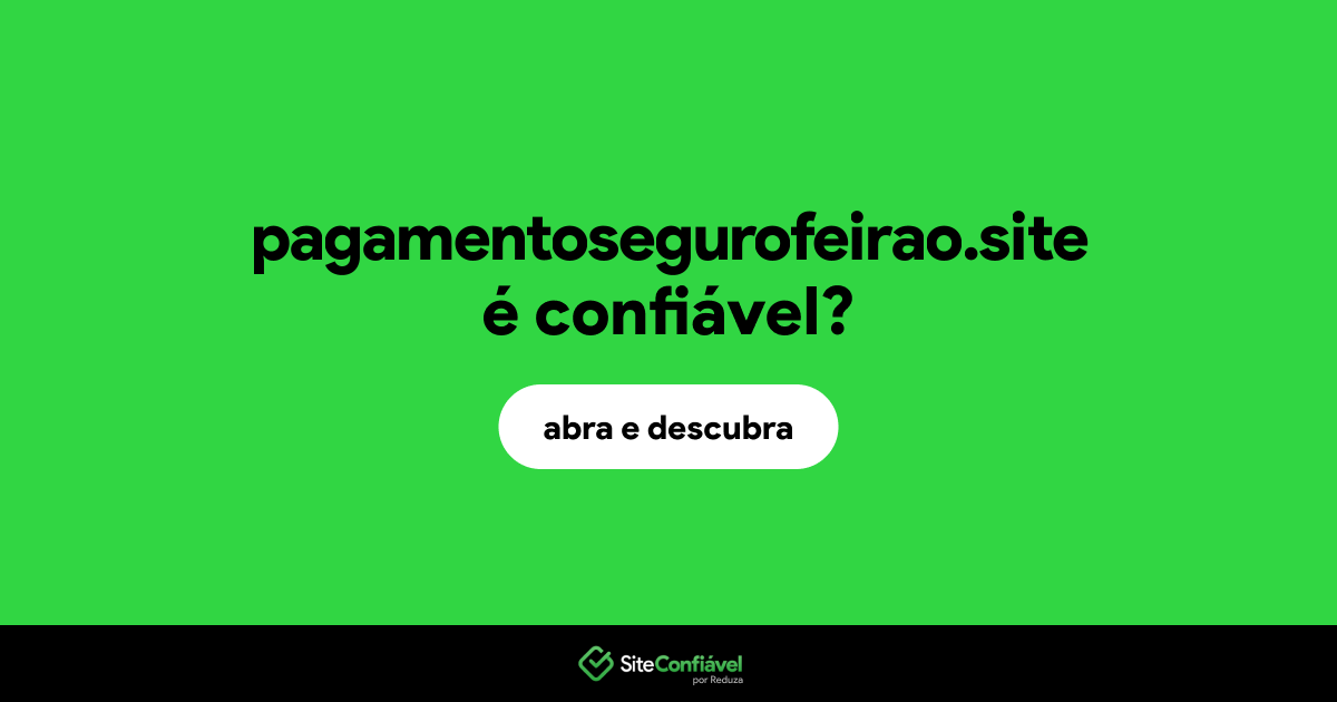 O site pagamentosegurofeirao.site é confiável?