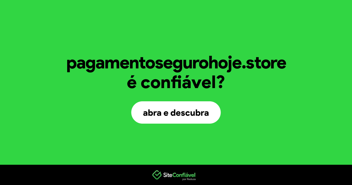 O site pagamentosegurohoje.store é confiável?