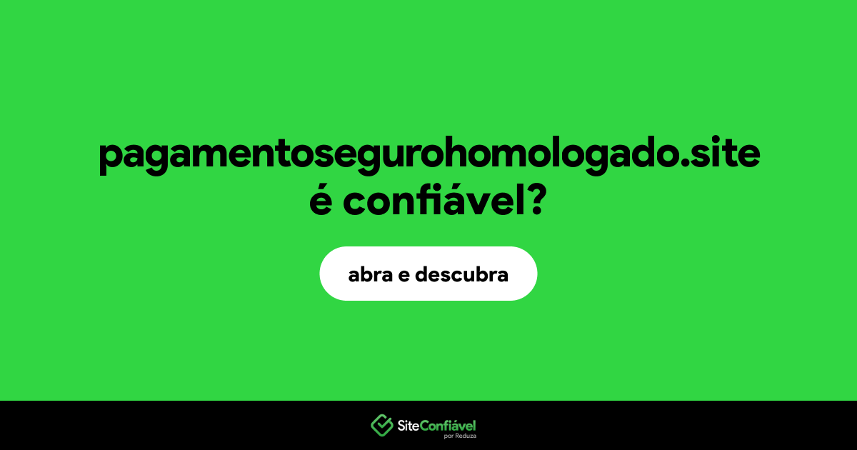 O site pagamentosegurohomologado.site é confiável?