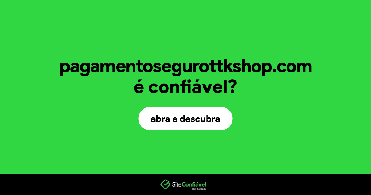 O site pagamentosegurottkshop.com é confiável?