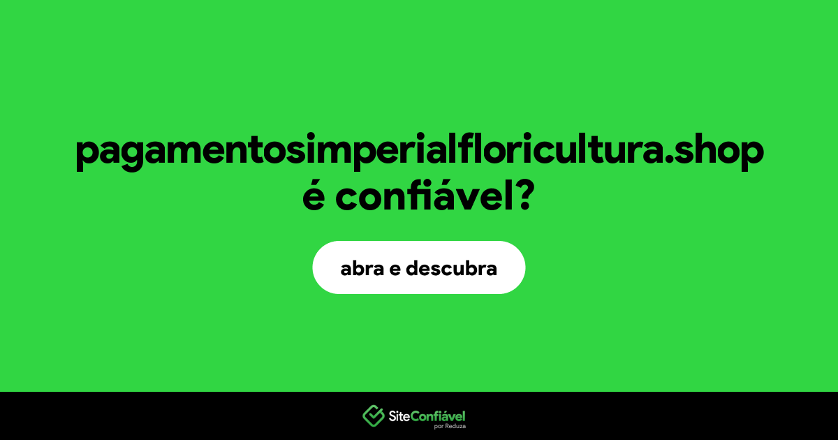 O site pagamentosimperialfloricultura.shop é confiável?
