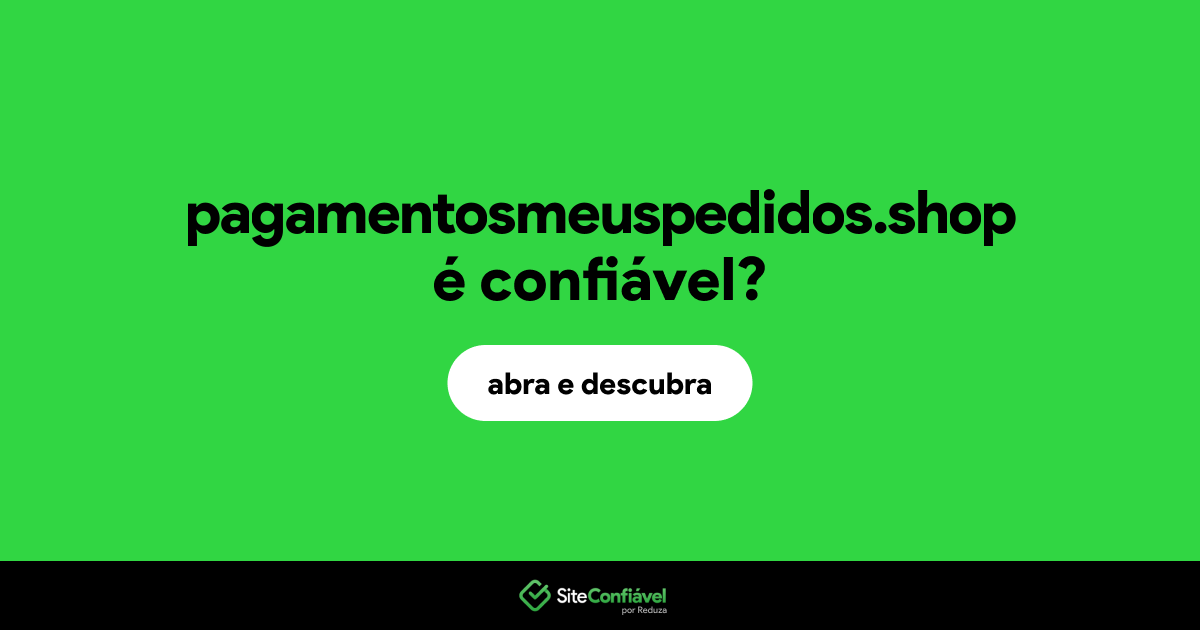 O site pagamentosmeuspedidos.shop é confiável?