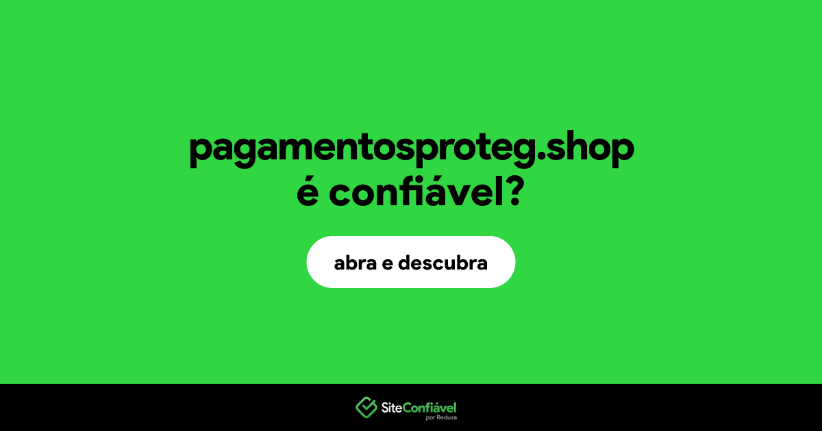 O site pagamentosproteg.shop é confiável?