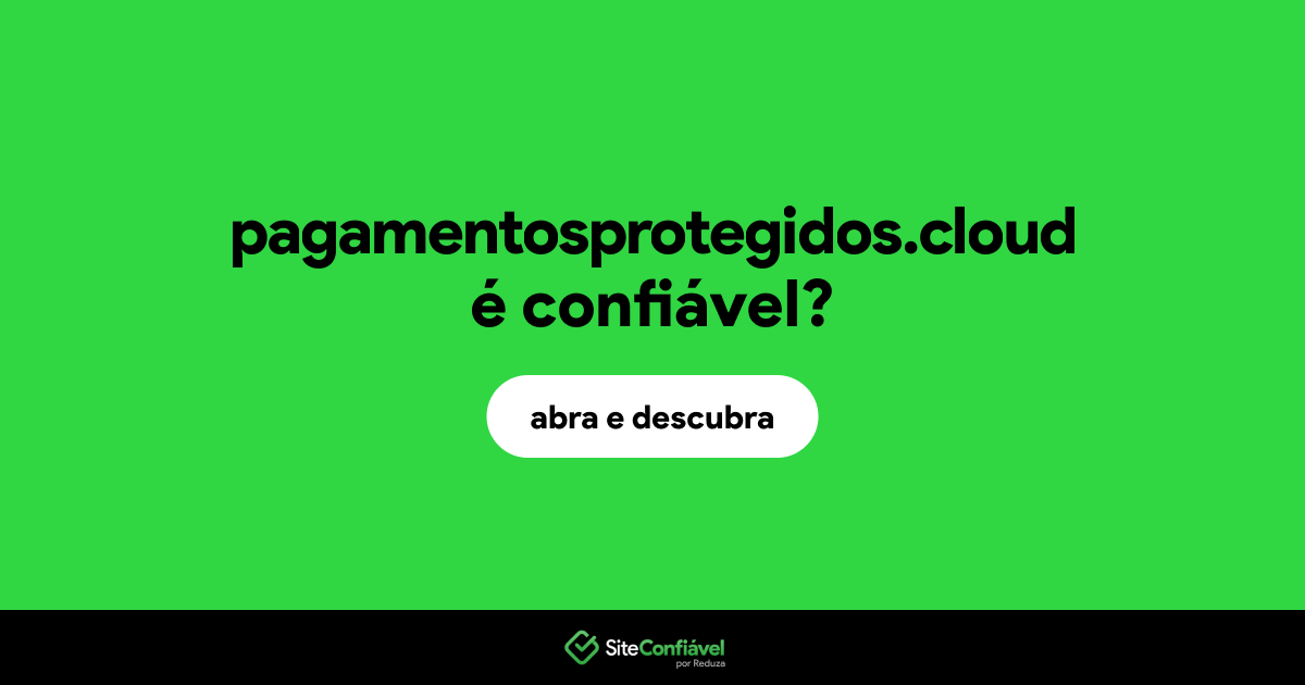 O site pagamentosprotegidos.cloud é confiável?